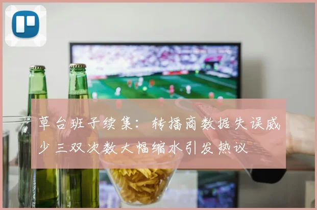 草台班子续集：转播商数据失误威少三双次数大幅缩水引发热议